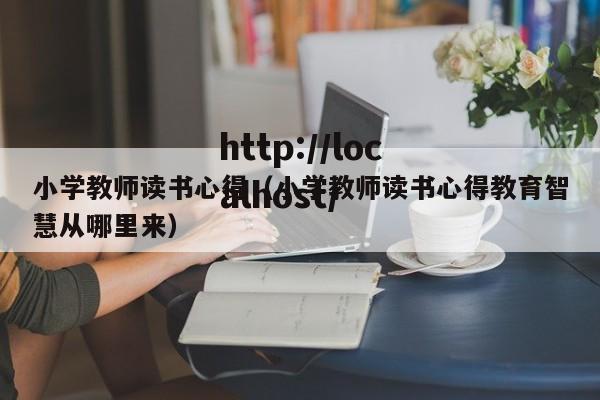 小学教师读书心得（小学教师读书心得教育智慧从哪里来）